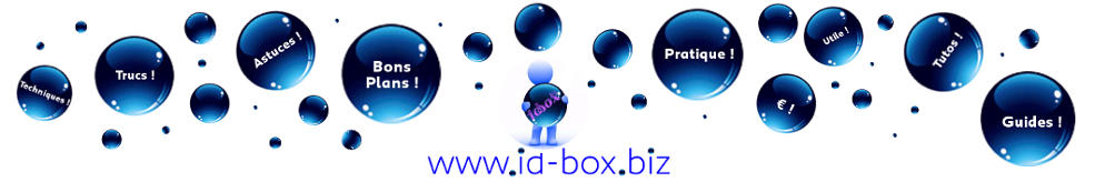 Solutions, Trucs et Astuces, bons plans, bonnes pratiques, ides cratives, pour Amliorer l'cologie, Bien-etre, Gagner de l'Argent, du temps, BUSINESS, Faire des Economies, Amliorer la QUALITE, la Productivit, la Scurit, ID-BOX, idbox, id-box.biz - trucs et astuces mnage hygine - Astuces, ID-Box, Toutes les ides cratives, bonnes pratiques, bons plans pour Amliorer l'ECOlogie, Bien-etre, Gagner de l'Argent, 1 Nouveau BUSINESS, Faire des Economies, Gagner du TEMPS, Amliorer la QUALITE, Amliorer la Productivit, la Scurit